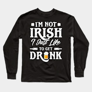 I'm Not Irish I Just Like To Get Drunk St Patricks Day Long Sleeve T-Shirt